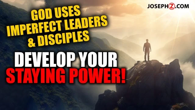 God uses Imperfect Leaders & Disciples—Develop Your Staying Power